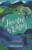 Haunted by Waters: A Journey into the Irish Countryside - Daire Whelan