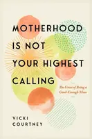 Motherhood is Not Your Highest Calling - Vicki Courtney