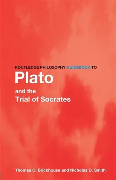 Routledge Philosophy GuideBook to Plato and the Trial of Socrates - Nicholas D. Smith, Thomas C. Brickhouse