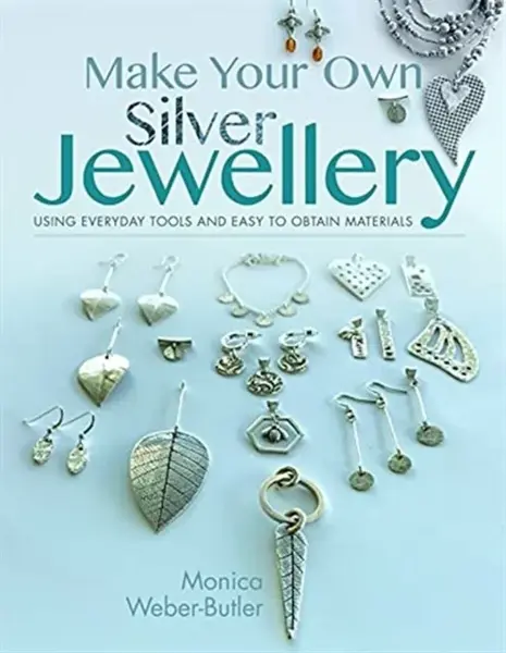 Make Your Own Silver Jewellery - Monica Weber-Butler