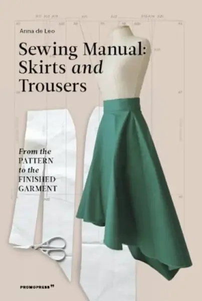 Sewing Manual: Skirts and Trousers - Anna de Leo