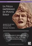 La Villa imperiale di Punta Eolo: Rivestimenti pavimentali e parietali del settore residenziale - Barbara Maurina, Mariette de Vos Raaijmakers