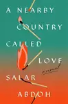 A Nearby Country Called Love - Salar Abdoh
