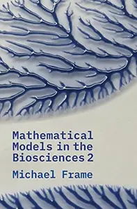 Mathematical Models in the Biosciences II - Michael Frame