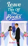 Leave This Off the Books - Arden Joy