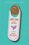 Our Lady Of The Prairie - Thisbe Nissen