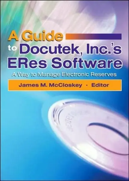 A Guide to Docutek Inc.'s ERes Software - James  Mccloskey