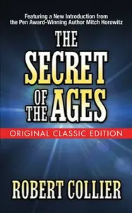 The Secret of the Ages (Original Classic Edition) - Robert Collier