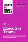 HBR's 10 Must Reads for Executive Teams - Daniel Goleman, John P. Kotter, Marcus Buckingham, Harvard Business Review, Rita Gunther McGrath
