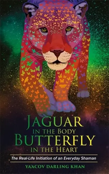 Jaguar in the Body, Butterfly in the Heart - Yaâ€™Acov Darling Khan