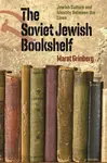 The Soviet Jewish Bookshelf â€“ Jewish Culture and Identity Between the Lines - Marat Grinberg