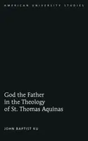 God the Father in the Theology of St. Thomas Aquinas - John Baptist Ku