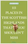 111 Places in the Scottish Highlands That You Shouldn't Miss - David Taylor