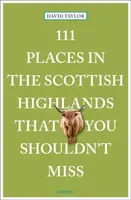 111 Places in the Scottish Highlands That You Shouldn't Miss - David Taylor