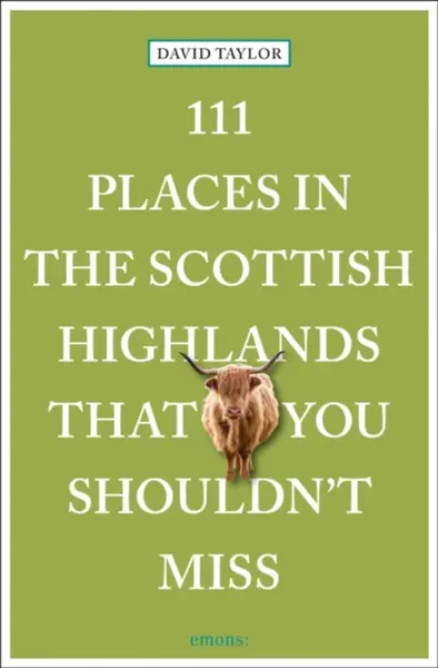 111 Places in the Scottish Highlands That You Shouldn't Miss - David Taylor