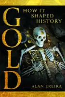 Gold: How it Shaped History - Alan Ereira