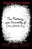 The Fantasy and Necessity of Solidarity - Sarah Schulman