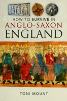 How to Survive in Anglo-Saxon England - Toni Mount