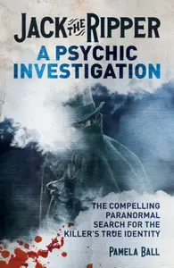 Jack the Ripper: A Psychic Investigation - Ball Pamela