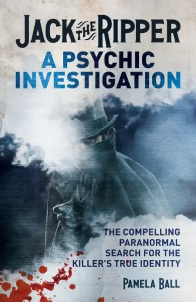 Jack the Ripper: A Psychic Investigation - Ball Pamela
