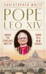 Pope Leo XIV: Inside the Conclave and the Dawn of a New Papacy - Christopher White