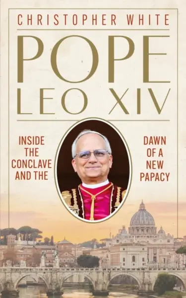 Pope Leo XIV: Inside the Conclave and the Dawn of a New Papacy - Christopher White