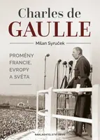 Charles de Gaulle - Proměny Francie, Evropy a světa - Milan Syruček