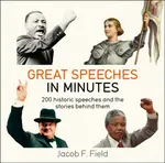 Great Speeches in Minutes - Jacob F. Field