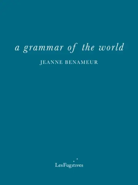 a grammar of the world - Jeanne Benameur
