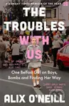 The Troubles with Us (One Belfast Girl on Boys, Bombs and Finding Her Way) - kniha z kategorie Humanitní a společenské vědy
