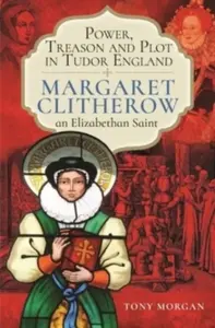 Power, Treason and Plot in Tudor England - Tony Morgan