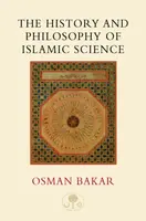 The History and Philosophy of Islamic Science - Osman Bakar