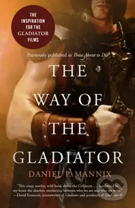 The Way of the Gladiator (Inspiration for the Gladiator Films) - Daniel P. Mannix