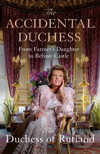 The Accidental Duchess (From Farmer's Daughter to Belvoir Castle) - kniha z kategorie Humanitní a společenské vědy