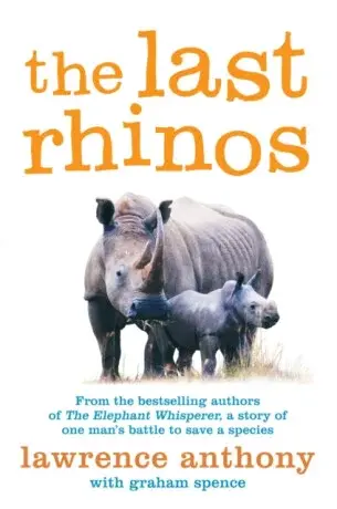 The Last Rhinos - Lawrence Anthony, Graham Spence
