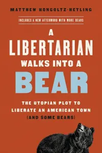 A Libertarian Walks Into a Bear - Matthew Hongoltz-Hetling