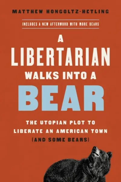 A Libertarian Walks Into a Bear - Matthew Hongoltz-Hetling