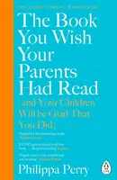 The Book You Wish Your Parents Had Read (and Your Children Will Be Glad That You Did) - Philippa Perry