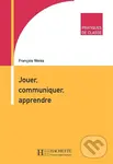 Pratiques de classe: Jouer, Communiquer, Apprendre - Francois Weiss