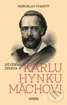 Důvěrná zpráva o Karlu Hynku Máchovi - Miroslav Ivanov