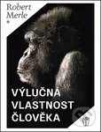 Výlučná vlastnost člověka - Robert Merle - kniha z kategorie Beletrie