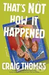 That's Not How It Happened (A Novel) - Craig Thomas - kniha z kategorie Společenská beletrie