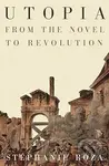Utopia: From the Novel to Revolution - Stephanie Roza