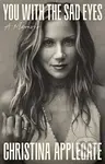 You with the Sad Eyes (A Memoir) - Christina Applegate