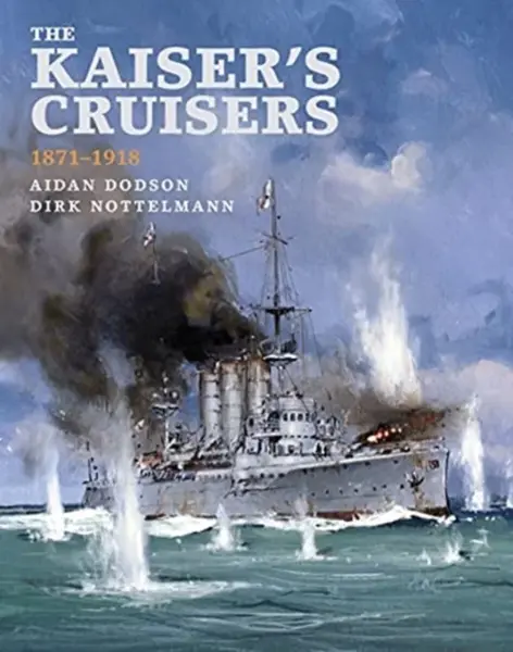 The Kaiser's Cruisers, 1871-1918 - Dodson Aidan, Dirk Nottelmann