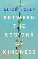Between the Regions of Kindness - Alice Jolly