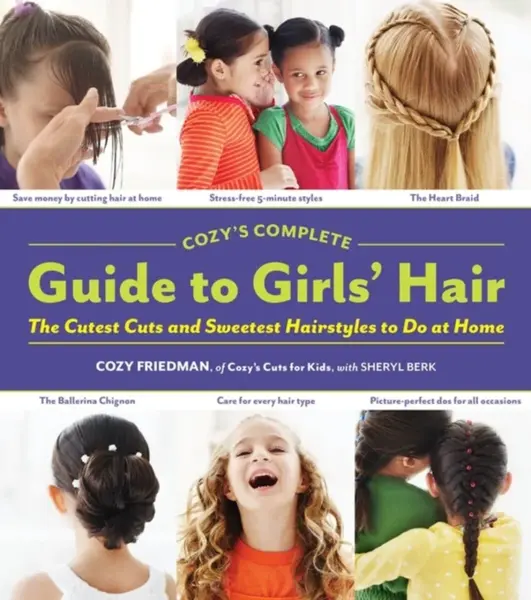 Cozys Complete Guide to Girls Hair - Friedman Cozy, Berk Sheryl