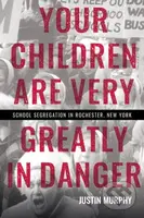 Your Children Are Very Greatly in Danger (School Segregation in Rochester, New York) - kniha z kategorie Humanitní a společenské vědy