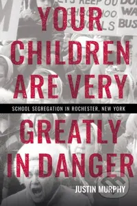 Your Children Are Very Greatly in Danger (School Segregation in Rochester, New York) - kniha z kategorie Humanitní a společenské vědy