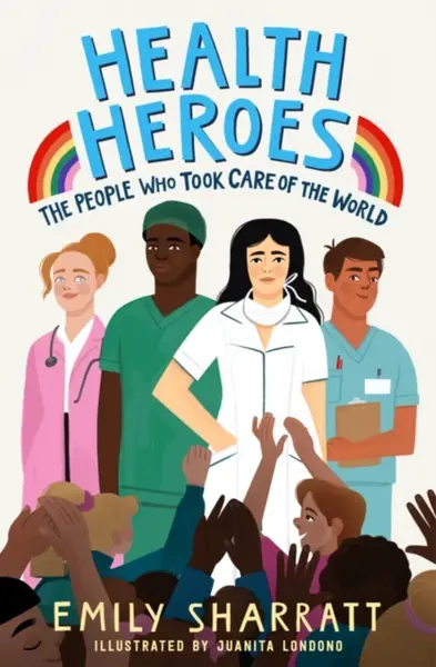 Health Heroes: The People Who Took Care of the World - Emily Sharratt